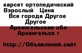 карсет ортопедический. Взрослый › Цена ­ 1 000 - Все города Другое » Другое   . Архангельская обл.,Архангельск г.